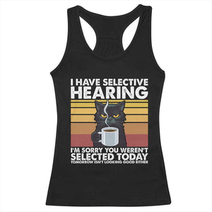 Funny Black Cat Meme Racerback Tank Top I Have Selective Hearing You Were Not Selected Today TS14 Black Print Your Wear