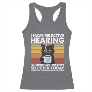 Funny Black Cat Meme Racerback Tank Top I Have Selective Hearing You Were Not Selected Today TS14 Charcoal Print Your Wear