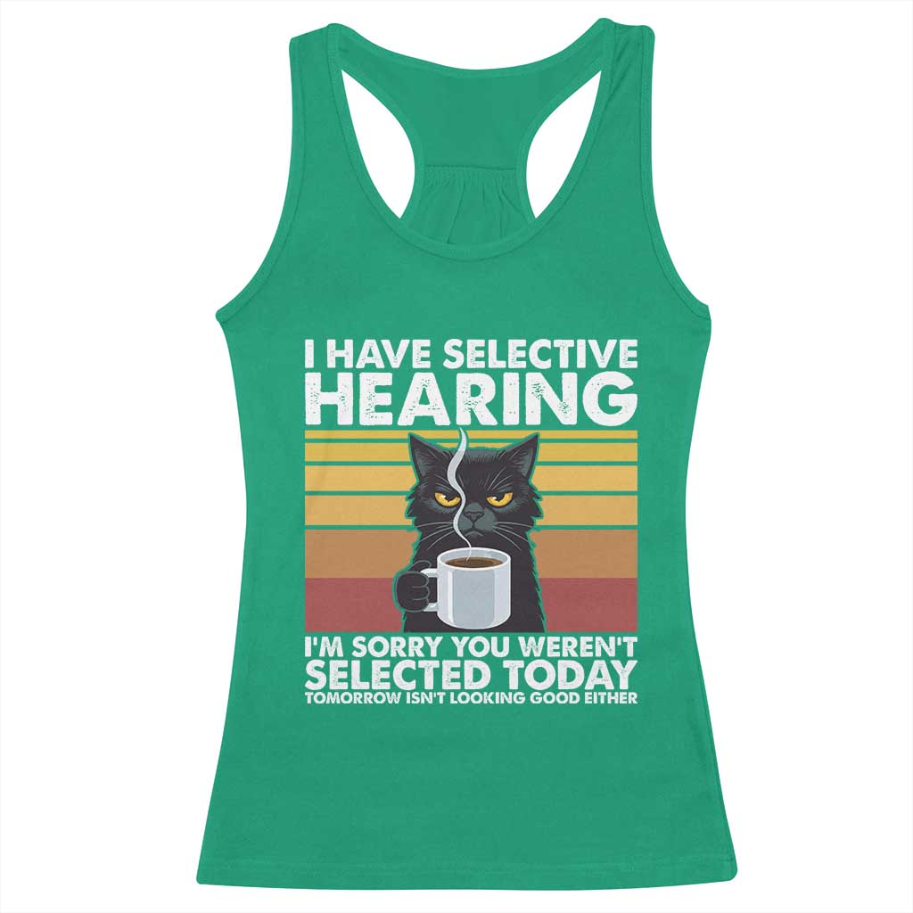 Funny Black Cat Meme Racerback Tank Top I Have Selective Hearing You Were Not Selected Today TS14 Irish Green Print Your Wear