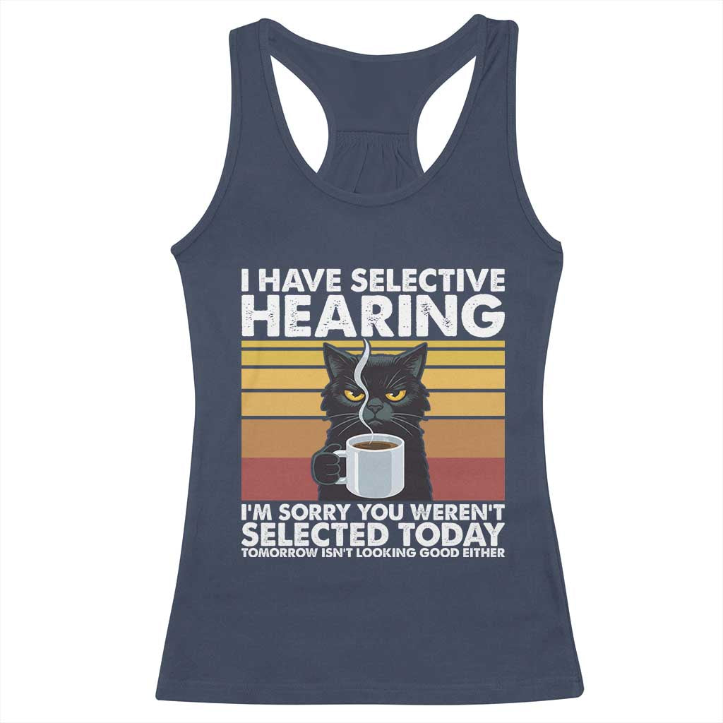Funny Black Cat Meme Racerback Tank Top I Have Selective Hearing You Were Not Selected Today TS14 Navy Print Your Wear
