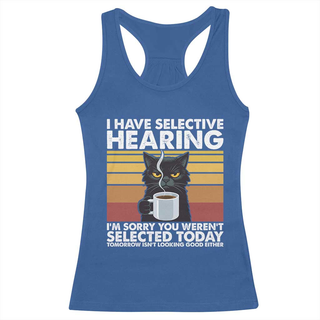 Funny Black Cat Meme Racerback Tank Top I Have Selective Hearing You Were Not Selected Today TS14 Royal Blue Print Your Wear