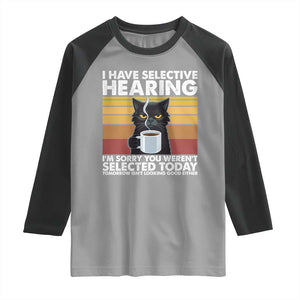 Funny Black Cat Meme Raglan Shirt I Have Selective Hearing You Were Not Selected Today TS14 Sport Gray Black Print Your Wear