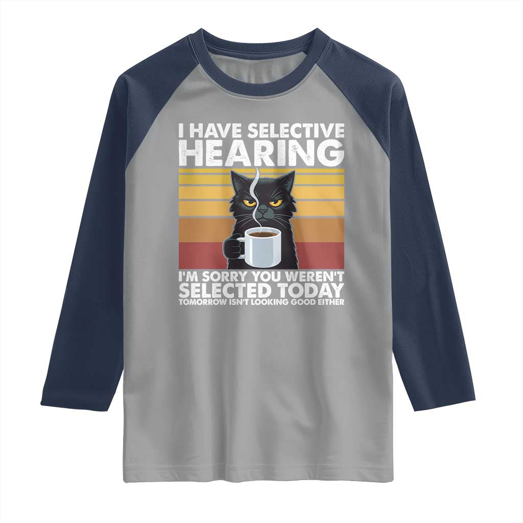 Funny Black Cat Meme Raglan Shirt I Have Selective Hearing You Were Not Selected Today TS14 Sport Gray Navy Print Your Wear