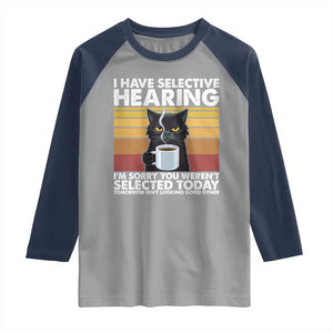 Funny Black Cat Meme Raglan Shirt I Have Selective Hearing You Were Not Selected Today TS14 Sport Gray Navy Print Your Wear