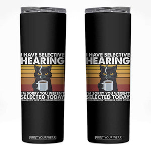Funny Black Cat Meme Skinny Tumbler I Have Selective Hearing You Were Not Selected Today TS14 Black Print Your Wear