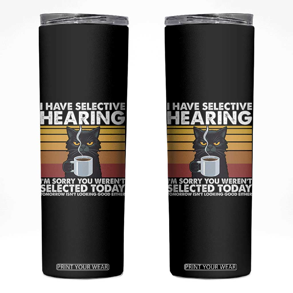 Funny Black Cat Meme Skinny Tumbler I Have Selective Hearing You Were Not Selected Today TS14 Black Print Your Wear