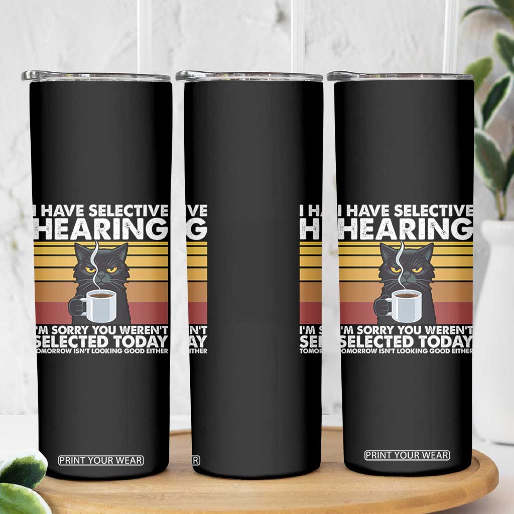 Funny Black Cat Meme Skinny Tumbler I Have Selective Hearing You Were Not Selected Today TS14 Print Your Wear