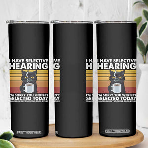 Funny Black Cat Meme Skinny Tumbler I Have Selective Hearing You Were Not Selected Today TS14 Print Your Wear