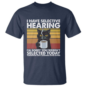 Funny Black Cat Meme T Shirt I Have Selective Hearing You Were Not Selected Today TS14 Navy Print Your Wear