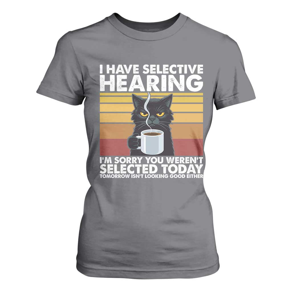 Funny Black Cat Meme T Shirt For Women I Have Selective Hearing You Were Not Selected Today TS14 Charcoal Print Your Wear