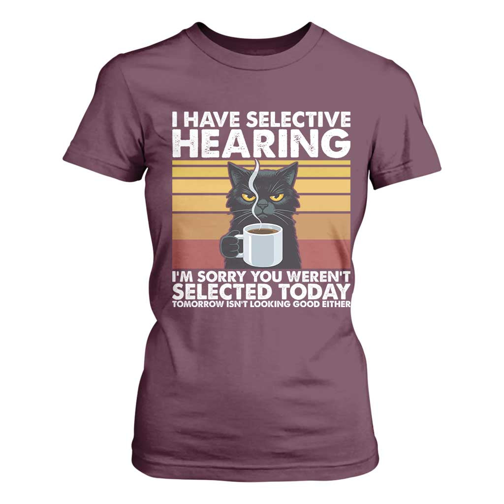 Funny Black Cat Meme T Shirt For Women I Have Selective Hearing You Were Not Selected Today TS14 Maroon Print Your Wear