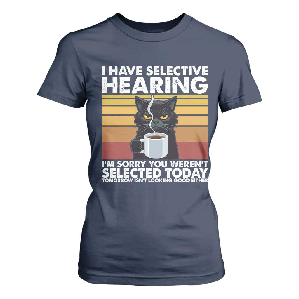 Funny Black Cat Meme T Shirt For Women I Have Selective Hearing You Were Not Selected Today TS14 Navy Print Your Wear