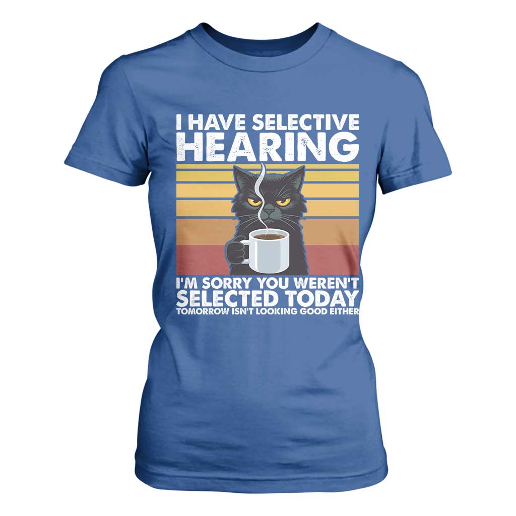 Funny Black Cat Meme T Shirt For Women I Have Selective Hearing You Were Not Selected Today TS14 Royal Blue Print Your Wear