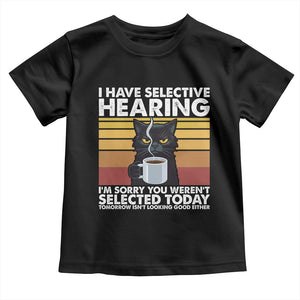 Funny Black Cat Meme Toddler T Shirt I Have Selective Hearing You Were Not Selected Today TS14 Black Print Your Wear