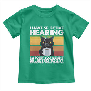 Funny Black Cat Meme Toddler T Shirt I Have Selective Hearing You Were Not Selected Today TS14 Irish Green Print Your Wear
