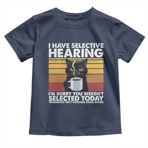 Funny Black Cat Meme Toddler T Shirt I Have Selective Hearing You Were Not Selected Today TS14 Navy Print Your Wear