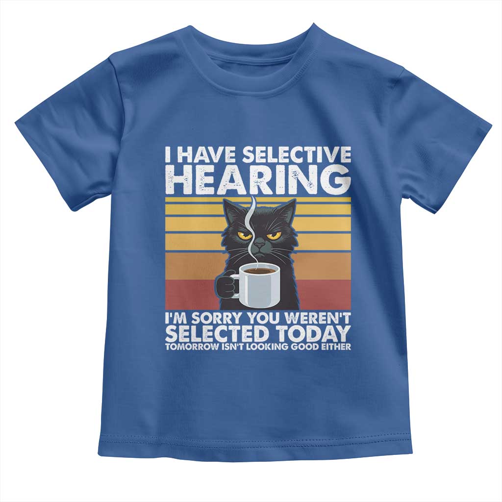 Funny Black Cat Meme Toddler T Shirt I Have Selective Hearing You Were Not Selected Today TS14 Royal Blue Print Your Wear