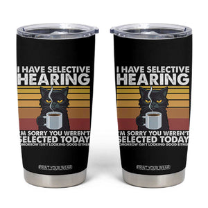 Funny Black Cat Meme Tumbler Cup I Have Selective Hearing You Were Not Selected Today TS14 Black Print Your Wear