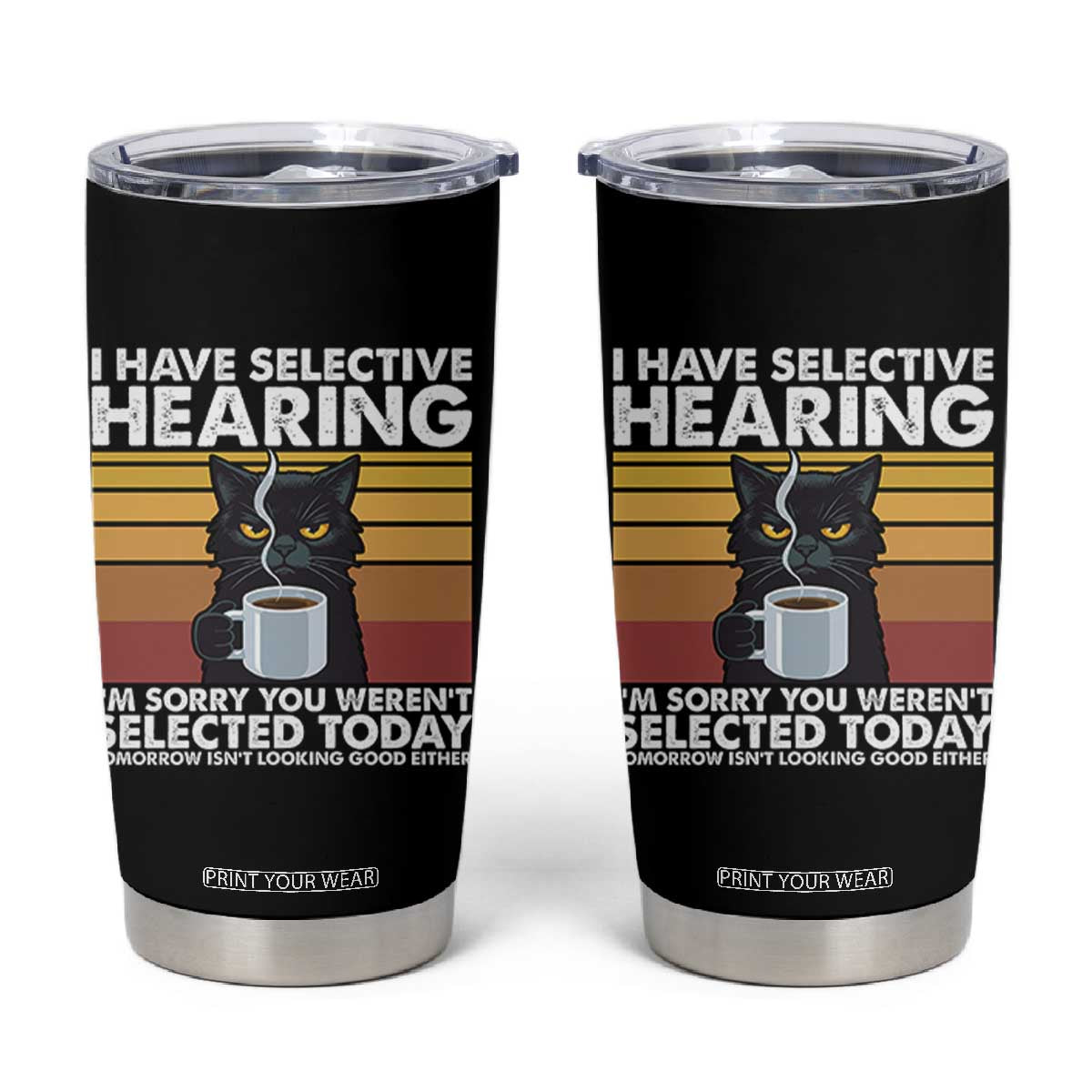 Funny Black Cat Meme Tumbler Cup I Have Selective Hearing You Were Not Selected Today TS14 Black Print Your Wear