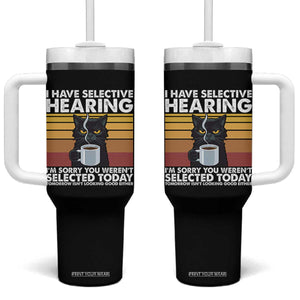 Funny Black Cat Meme Tumbler With Handle I Have Selective Hearing You Were Not Selected Today TS14 One Size: 40 oz Black Print Your Wear