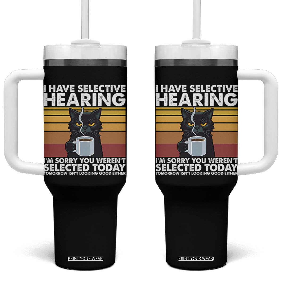 Funny Black Cat Meme Tumbler With Handle I Have Selective Hearing You Were Not Selected Today TS14 One Size: 40 oz Black Print Your Wear
