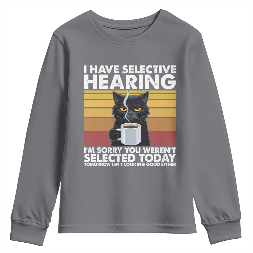 Funny Black Cat Meme Youth Sweatshirt I Have Selective Hearing You Were Not Selected Today TS14 Charcoal Print Your Wear
