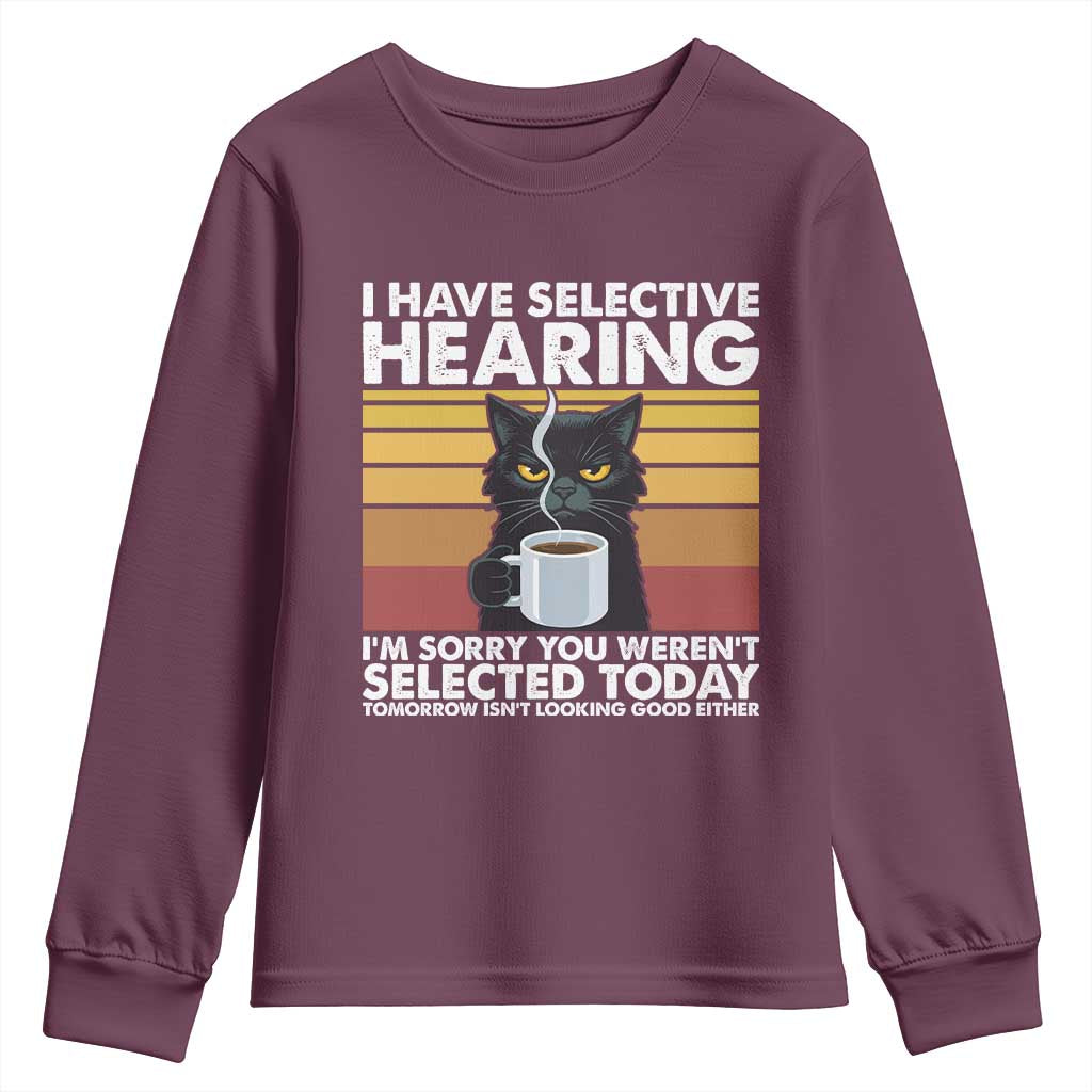 Funny Black Cat Meme Youth Sweatshirt I Have Selective Hearing You Were Not Selected Today TS14 Maroon Print Your Wear