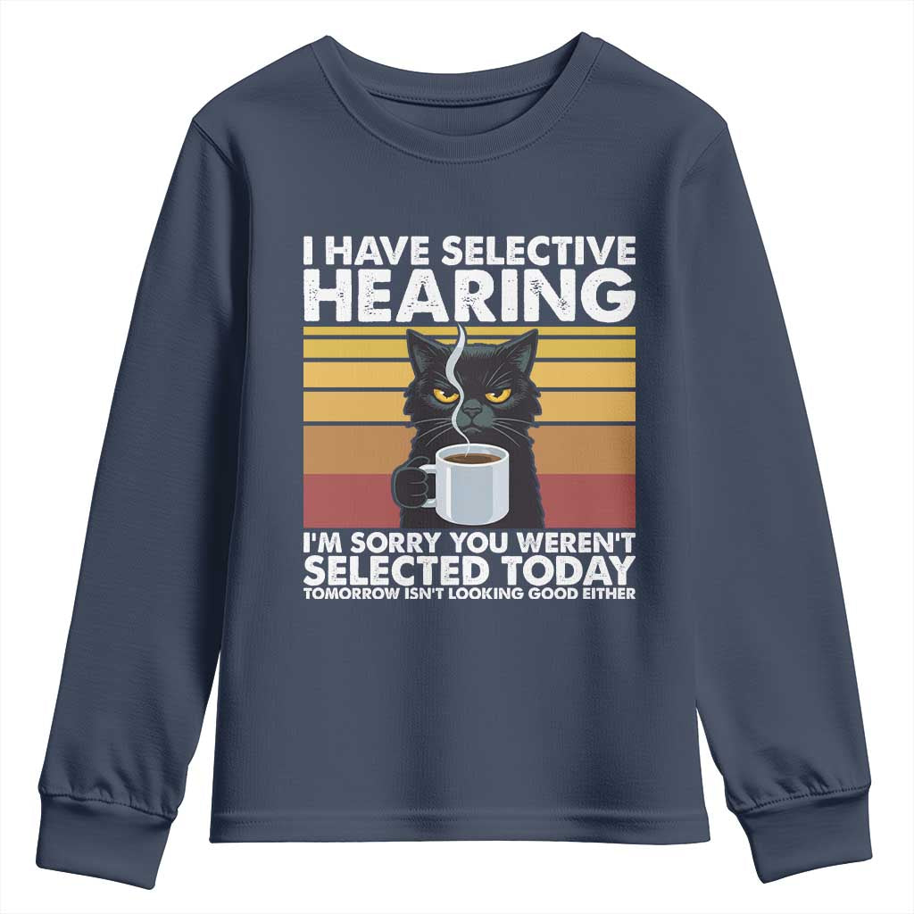 Funny Black Cat Meme Youth Sweatshirt I Have Selective Hearing You Were Not Selected Today TS14 Navy Print Your Wear