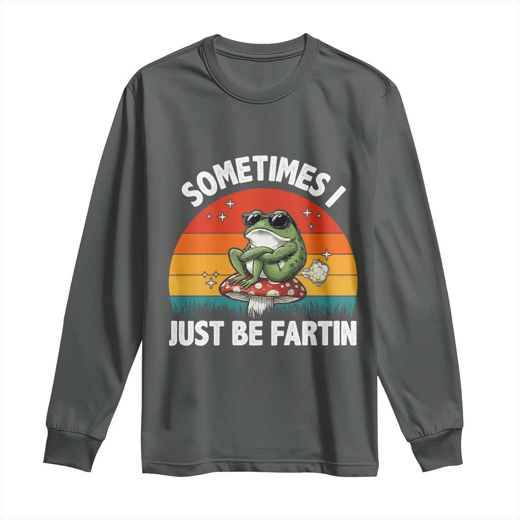 Funny Frog Meme Long Sleeve Shirt Sometimes I Just Be Fartin TS14 Dark Heather Print Your Wear