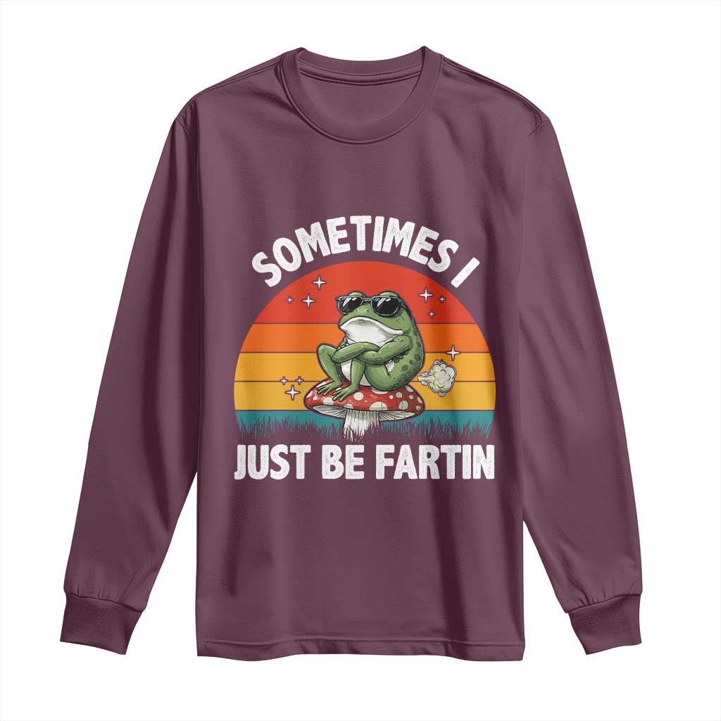 Funny Frog Meme Long Sleeve Shirt Sometimes I Just Be Fartin TS14 Maroon Print Your Wear