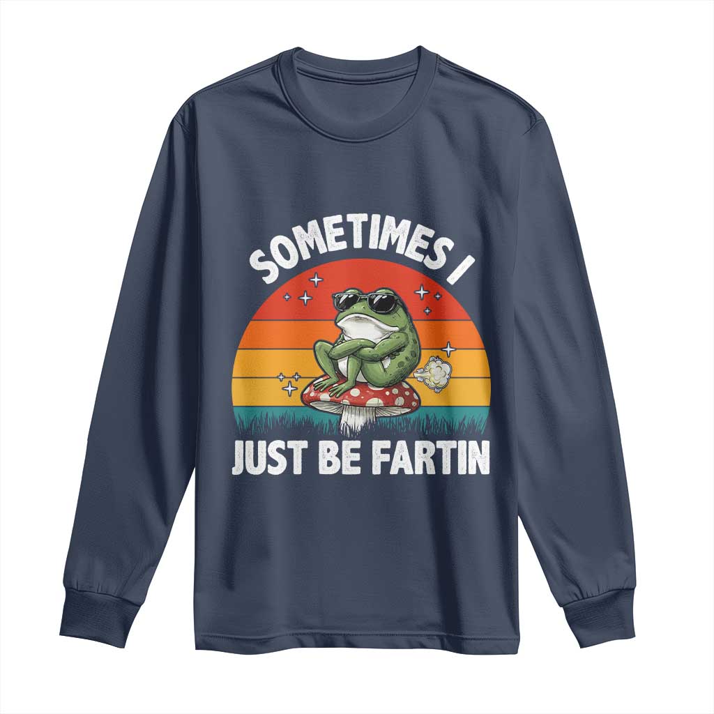 Funny Frog Meme Long Sleeve Shirt Sometimes I Just Be Fartin TS14 Navy Print Your Wear