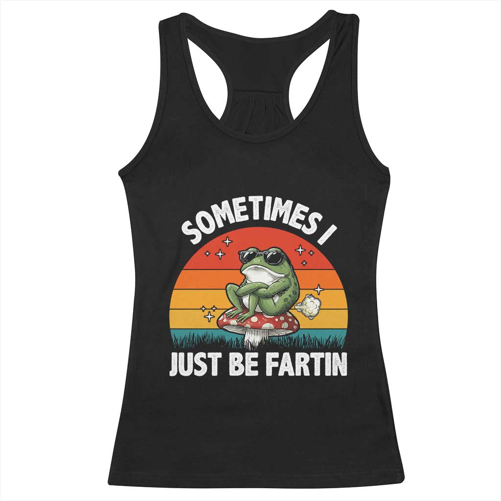 Funny Frog Meme Racerback Tank Top Sometimes I Just Be Fartin TS14 Black Print Your Wear