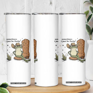 Funny Cowboy Frog Skinny Tumbler Sometimes I Just Be Fartin TS14 Print Your Wear