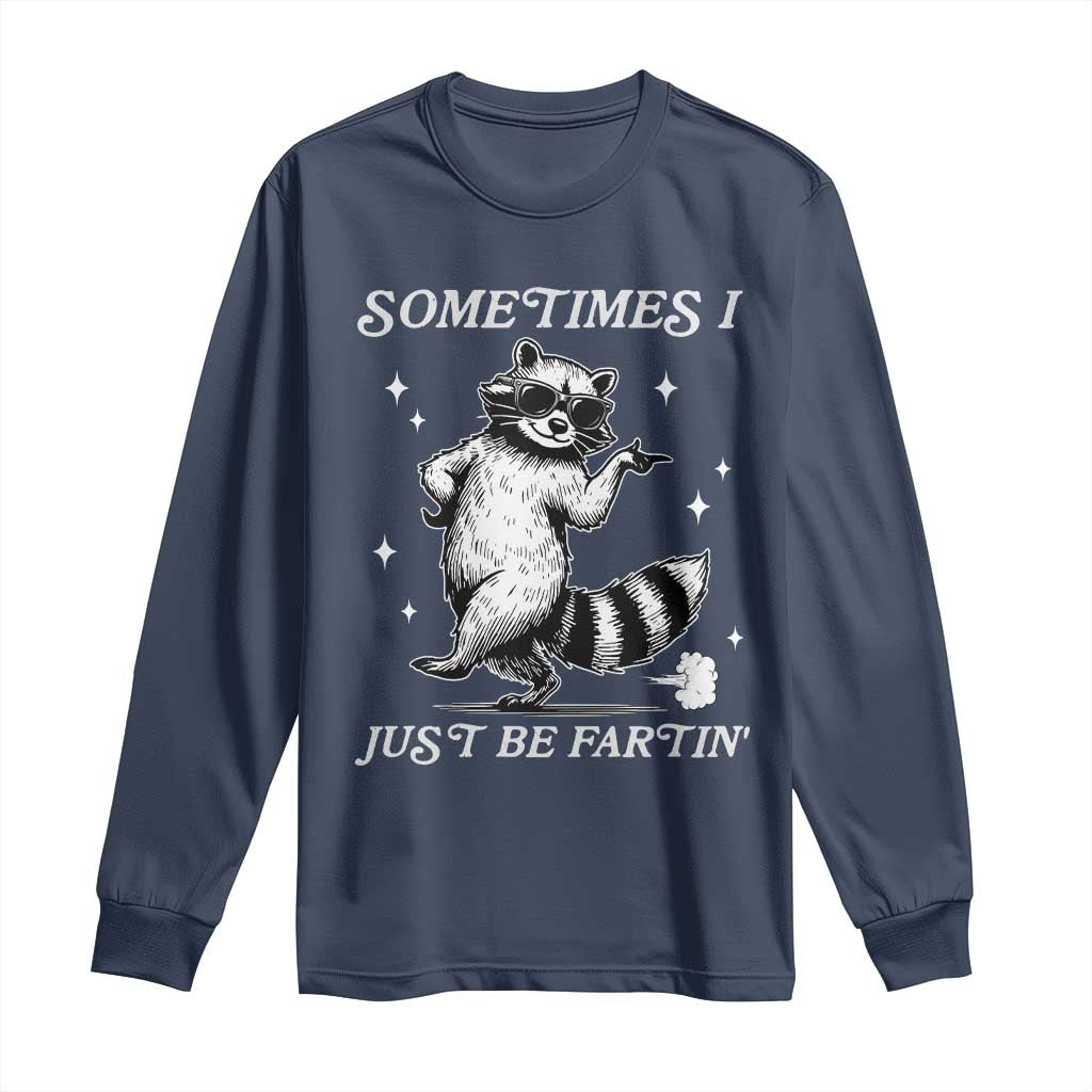 Sometimes I Just Be Fartin Long Sleeve Shirt Funny Raccoon Meme TS14 Navy Print Your Wear