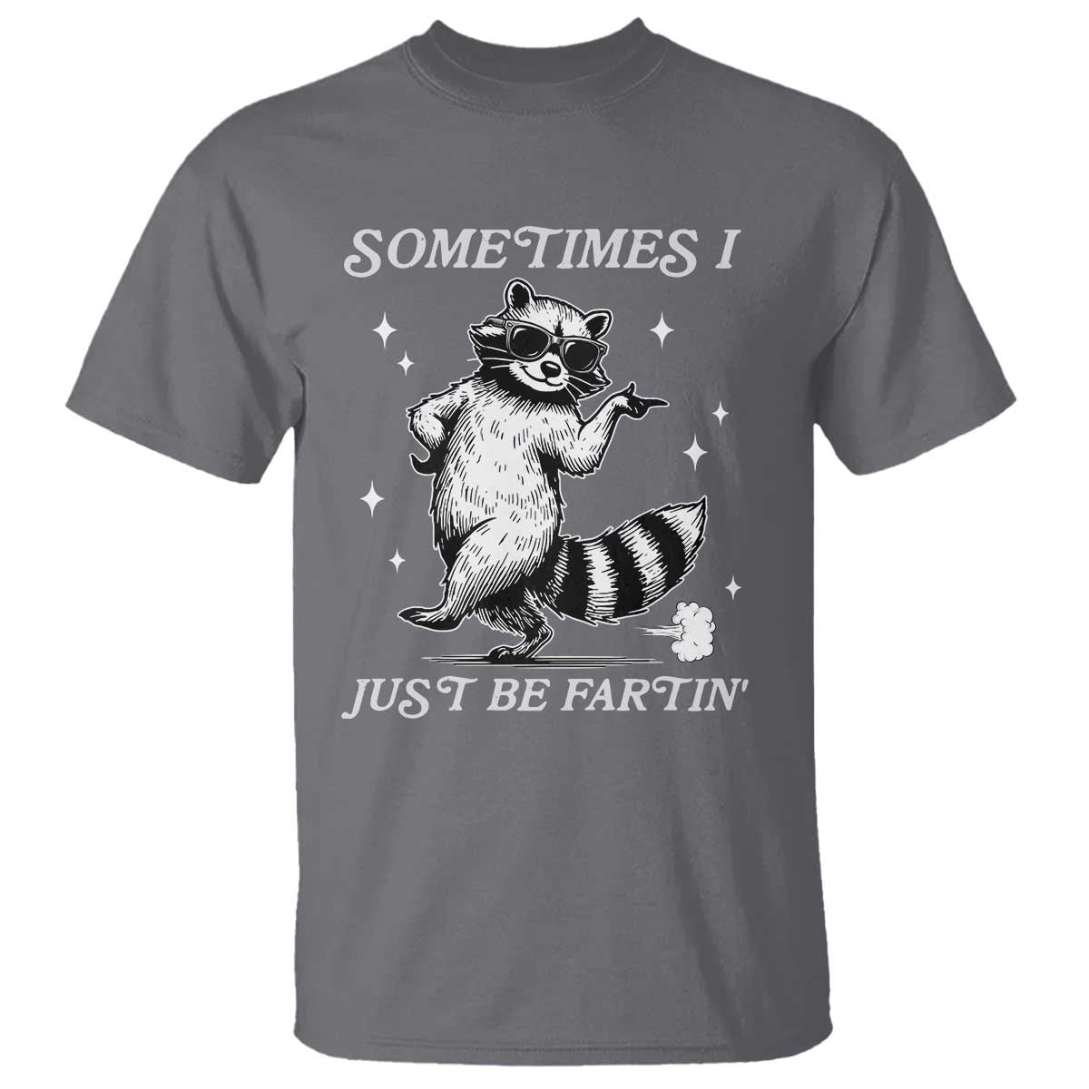 Sometimes I Just Be Fartin T Shirt Funny Raccoon Meme TS14 Charcoal Print Your Wear
