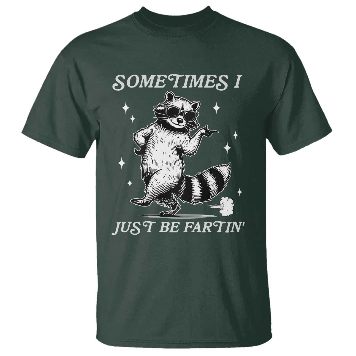Sometimes I Just Be Fartin T Shirt Funny Raccoon Meme TS14 Dark Forest Green Print Your Wear