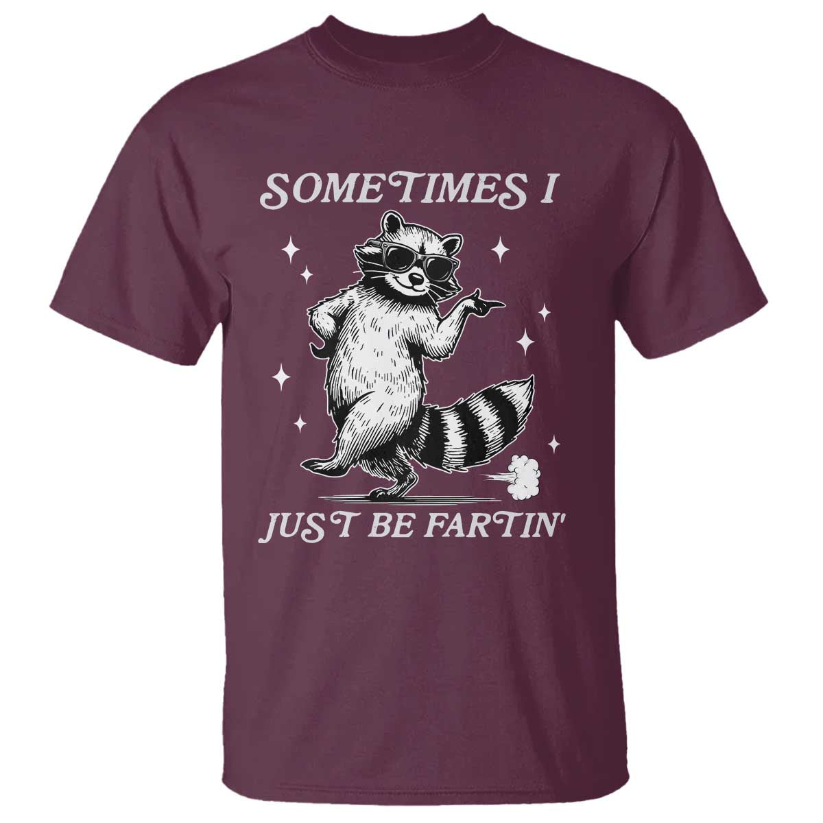 Sometimes I Just Be Fartin T Shirt Funny Raccoon Meme TS14 Maroon Print Your Wear