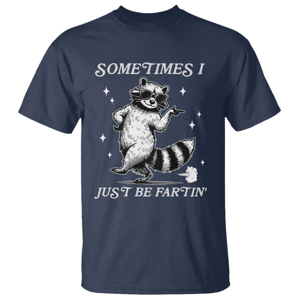 Sometimes I Just Be Fartin T Shirt Funny Raccoon Meme TS14 Navy Print Your Wear
