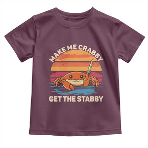 Funny Crab Meme Y2K Toddler T Shirt Make Me Crabby Get The Stabby TS14 Maroon Print Your Wear