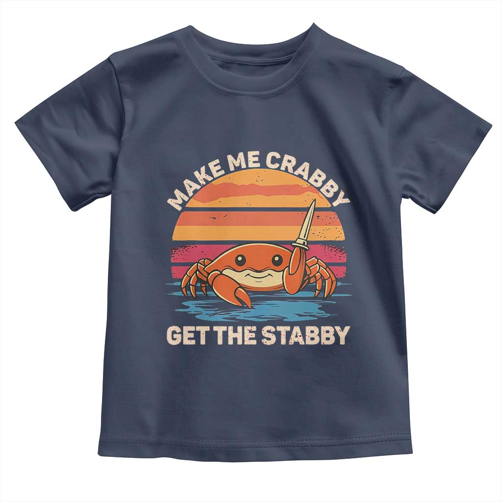 Funny Crab Meme Y2K Toddler T Shirt Make Me Crabby Get The Stabby TS14 Navy Print Your Wear