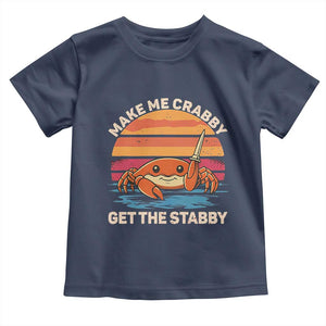 Funny Crab Meme Y2K Toddler T Shirt Make Me Crabby Get The Stabby TS14 Navy Print Your Wear