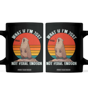 Funny Groundhog Meme Coffee Mug What If I Am Just Not Feral Enough TS14 Black Print Your Wear