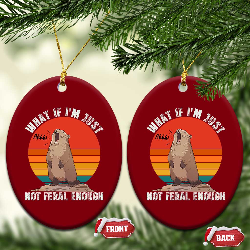 Funny Groundhog Meme Ceramic Ornament What If I Am Just Not Feral Enough TS14 Print Your Wear