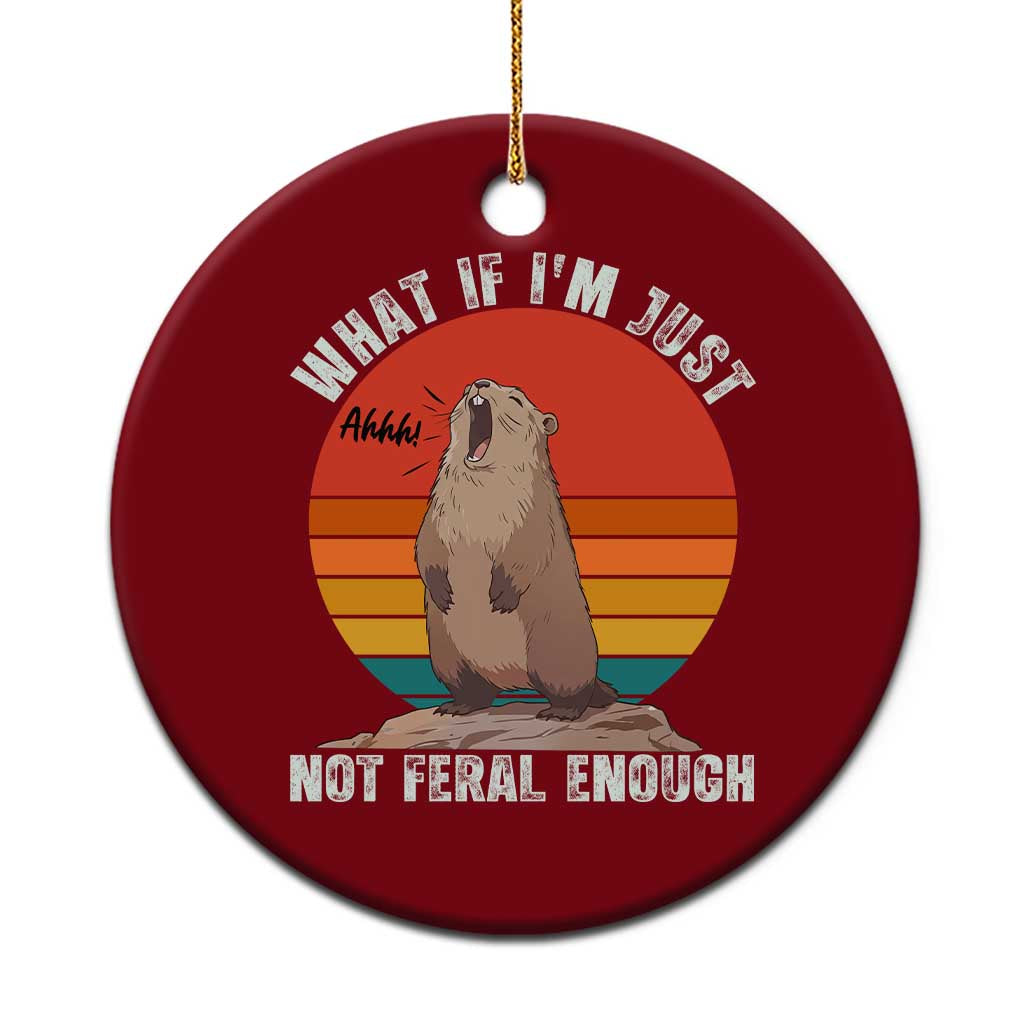 Funny Groundhog Meme Ceramic Ornament What If I Am Just Not Feral Enough TS14 1pc Red Print Your Wear