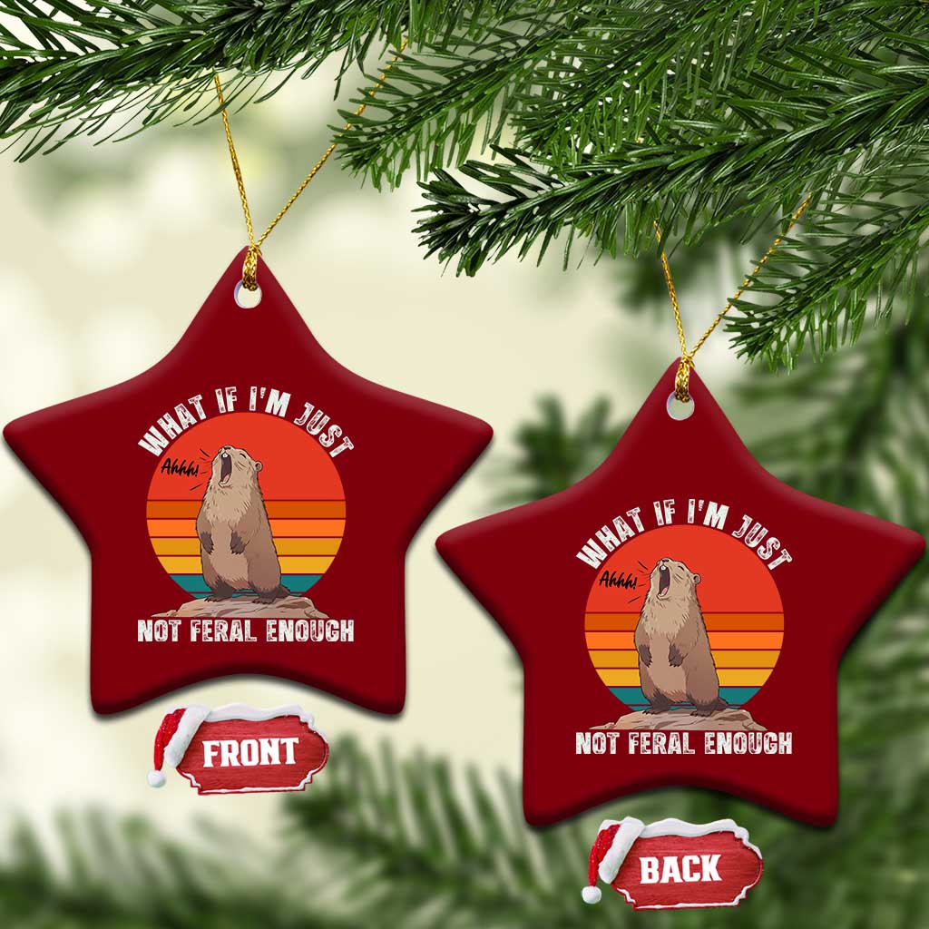 Funny Groundhog Meme Ceramic Ornament What If I Am Just Not Feral Enough TS14 Print Your Wear