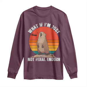 Funny Groundhog Meme Long Sleeve Shirt What If I Am Just Not Feral Enough TS14 Maroon Print Your Wear