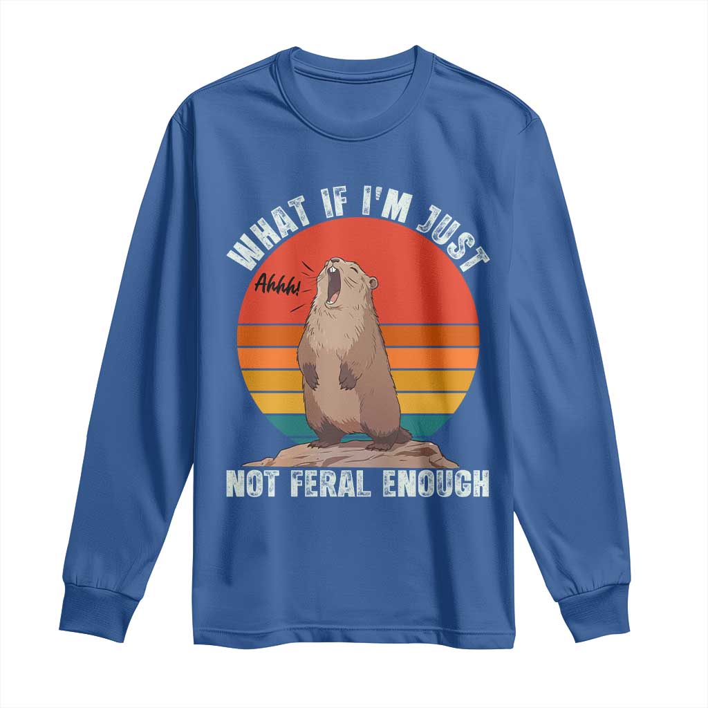 Funny Groundhog Meme Long Sleeve Shirt What If I Am Just Not Feral Enough TS14 Royal Blue Print Your Wear