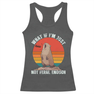 Funny Groundhog Meme Racerback Tank Top What If I Am Just Not Feral Enough TS14 Dark Heather Print Your Wear
