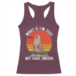 Funny Groundhog Meme Racerback Tank Top What If I Am Just Not Feral Enough TS14 Maroon Print Your Wear
