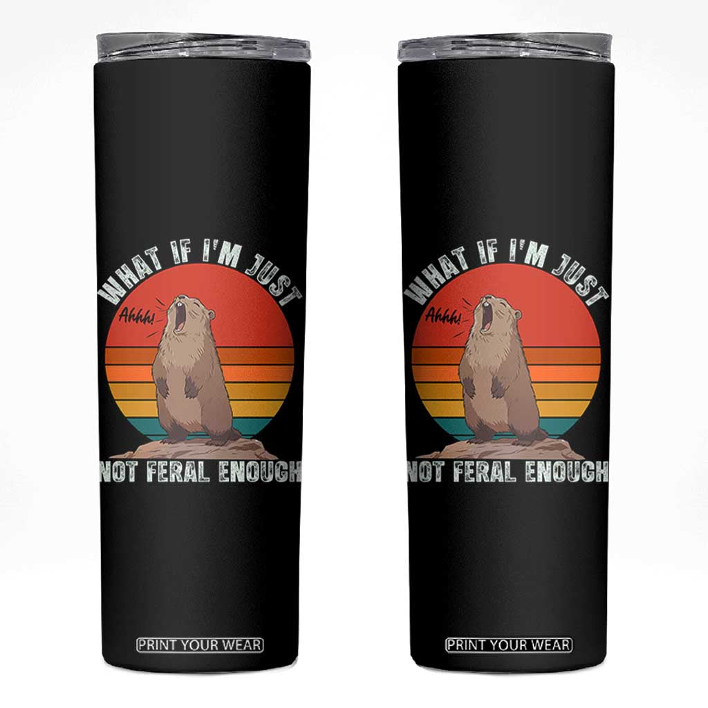 Funny Groundhog Meme Skinny Tumbler What If I Am Just Not Feral Enough TS14 Black Print Your Wear